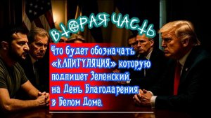 Что будет обозначать "КАПИТУЛЯЦИЯ" которую подпишет Зеленский на День Благодарения. Часть 2.