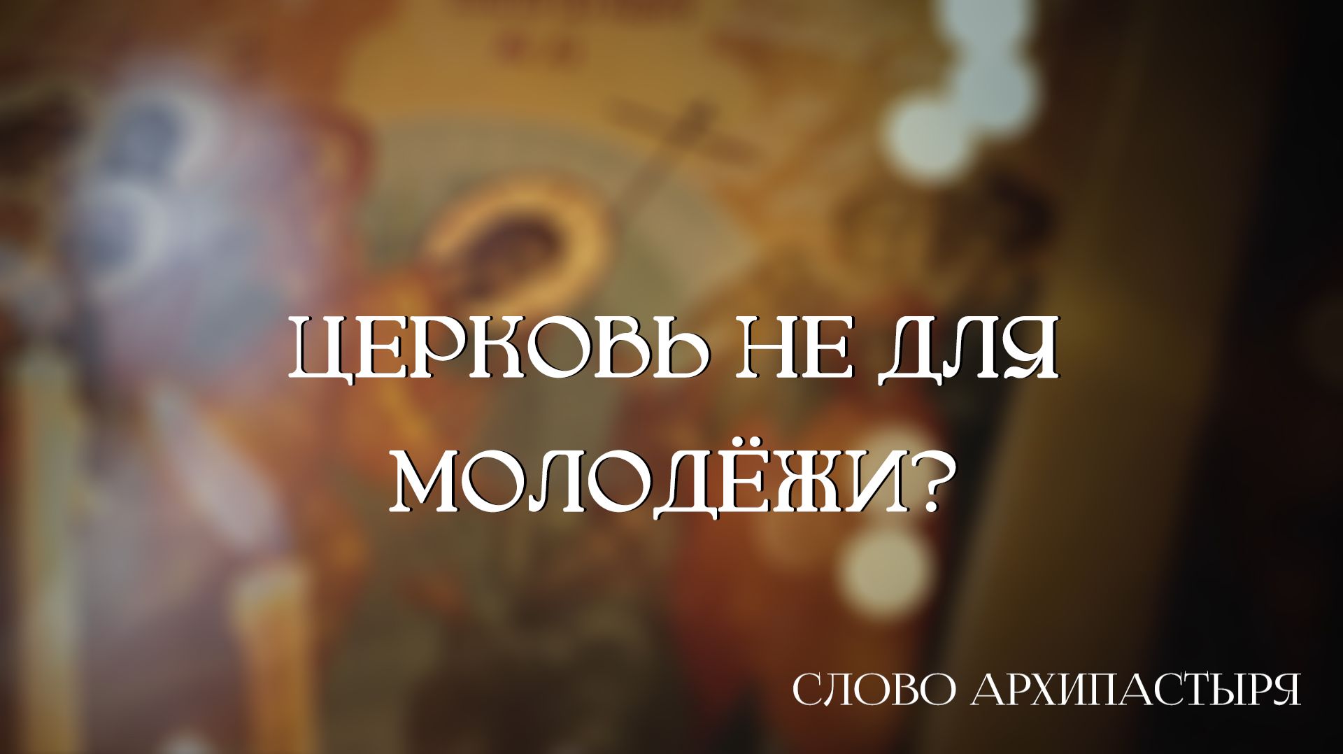 Слово Архипастыря: Церковь не для молодежи? смотреть онлайн