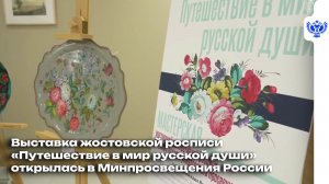 Выставка жостовской росписи «Путешествие в мир русской души» открылась в Минпросвещения России