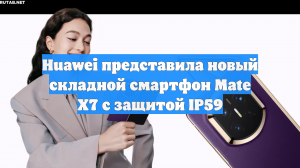 Huawei представила новый складной смартфон Mate X7 с защитой IP59