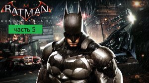 Batman Arkham Knight Прохождение часть 5