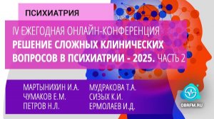 IV Ежегодная онлайн-конференция «Решение сложных клинических вопросов в психиатрии - 2025». Часть 2