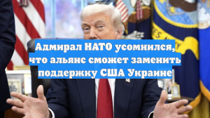 Адмирал НАТО усомнился, что альянс сможет заменить поддержку США Украине