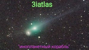 3iatlas ("Инопланетный корабль" приблизился к Земле)