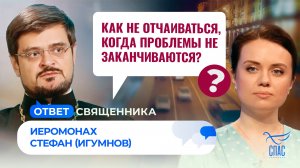 Как не отчаиваться, когда проблемы не заканчиваются? / Ответ священника