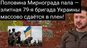 Половина Мирнограда пала — элитная 79-я бригада Украины массово сдаётся в плен!