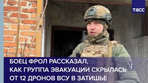 Боец Фрол рассказал, как группа эвакуации скрылась от 12 дронов ВСУ в Затишье