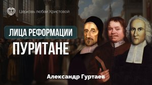 Наследие реформации: Пуритане | Лица Реформации | Александр Гуртаев