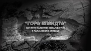 «Гора Шмидта. История металлургии в Российской Арктике». Документальный фильм