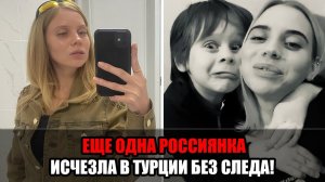 Москвичка улетела в турцию «на корпоратив» вместе с сыном и исчезла: месяц не выходит на связь!