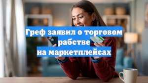 Греф призвал покончить с «торговым рабством» скидок маркетплейсов