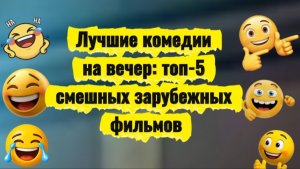 Лучшие комедии на вечер  топ 5 зарубежных  фильмов