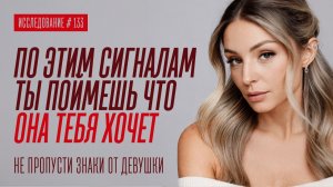 ПО ЭТИМ СИГНАЛАМ ТЫ ПОЙМЕШЬ, ЧТО ОНА ТЕБЯ ХОЧЕТ