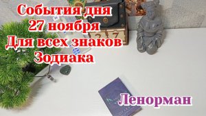 События дня 27.11.25 Для всех знаков Зодиака/Таро прогноз/Ленорман