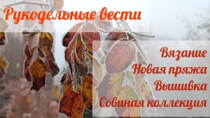 Рукодельные вести 2: вязание и вышивка, новая пряжа и готовое изделие, прогулки и процессы❤