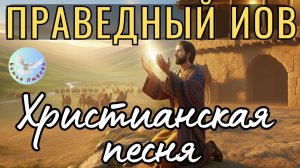 --ПРАВЕДНЫЙ ИОВ-- ХРИСТИАНСКАЯ СОВРЕМЕННАЯ ПЕСНЯ. БИБЛЕЙСКАЯ ИСТОРИЯ В ПЕСНЕ. ХРИСТИАНСКАЯ МУЗЫКА