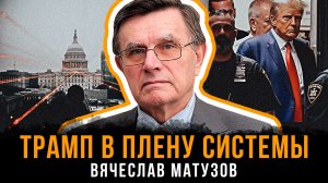 Трамп в плену системы | Вячеслав Матузов