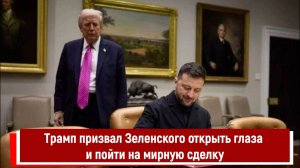 Трамп призвал Зеленского открыть глаза и пойти на мирную сделку