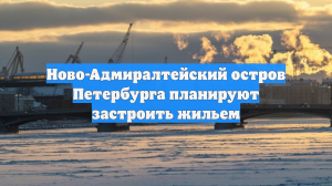 Ново-Адмиралтейский остров Петербурга планируют застроить жильем