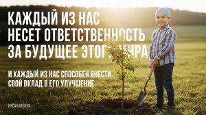 КАЖДЫЙ ИЗ НАС НЕСЕТ ОТВЕТСТВЕННОСТЬ ЗА БУДУЩЕЕ ЭТОГО МИРА