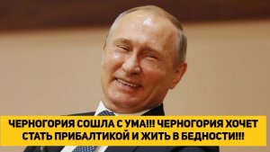 ЧЕРНОГОРИЯ СОШЛА С УМА!!! ЧЕРНОГОРИЯ ХОЧЕТ СТАТЬ ПРИБАЛТИКОЙ И ЖИТЬ В БЕДНОСТИ!!!