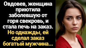 ИСТОРИИ ИЗ ЖИЗНИ/Овдовев, женщина приютила заболевшую от горя свекровь и стала печь на заказ