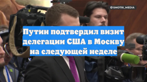 Путин подтвердил визит делегации США в Москву на следующей неделе