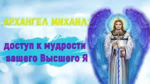 Архангел Михаил доступ к мудрости вашего Высшего Я