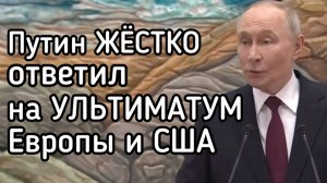 Путин ЖЁСТКО выдвинул УЛЬТИМАТУМ Европе и США