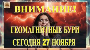 ВНИМАНИЕ! ГЕОМАГНИТНЫЕ БУРИ СЕГОДНЯ 27 НОЯБРЯ 2025 ГОДА!