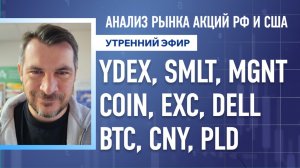 Анализ рынка акций РФ и США/ YDEX, SMLT, MGNT, COIN, EXC, DELL/ BTC, CNY, PLD