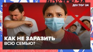 ЧТО ДЕЛАТЬ, ЕСЛИ ДОМА КТО-ТО ЗАБОЛЕЛ ГРИППОМ ИЛИ ОРВИ? КАК НЕ ЗАРАЗИТЬ ВСЮ СЕМЬЮ? | Доктор 24