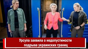Урсула заявила о недопустимости подрыва украинских границ