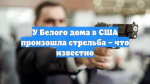 У Белого дома в США произошла стрельба – что известно