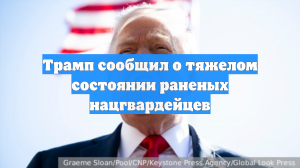 Трамп сообщил о тяжелом состоянии раненых нацгвардейцев