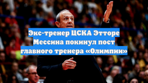 Экс-тренер ЦСКА Этторе Мессина покинул пост главного тренера «Олимпии»