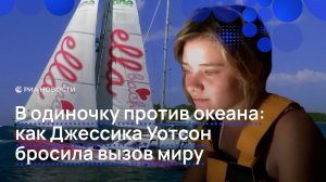 В одиночку против океана: как Джессика Уотсон бросила вызов миру