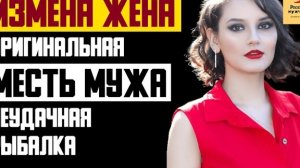 Рассказ мужчины | Измена жена. Оригинальная месть мужа. Неудачная рыбалка. Реальная история