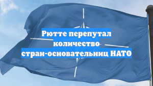 Генсек НАТО Рютте не смог вспомнить, сколько стран основали альянс