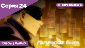 Магическая битва - 24 Серия  [OnWave]