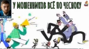 Анатолий ДВ. У МОШЕННИКОВ ВСЁ ПО ЧЕСНОКУ