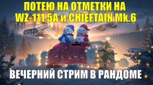 Потею в отметки на WZ-111 5A и CHIEFTAIN Mk.6 - Вечерний стрим в рандоме #tanksblitz