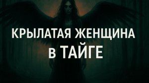 В УРАЛЬСКОЙ ТАЙГЕ ЗАМЕЧЕНА КРЫЛАТАЯ ЖЕНЩИНА  страшные истории. Ужасы. таежные истории.