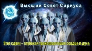 ✨ Высший Совет Сириуса: Этот сдвиг – глубокая трансформация сердца и духа