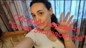 ОБСУДИМ ПЕРЕДАЧУ "БИТВА ЭКСТРАСЕНСОВ"