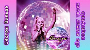 Диско!) Монза «Не жажду твоих поцелуев») Сёстры Вильде