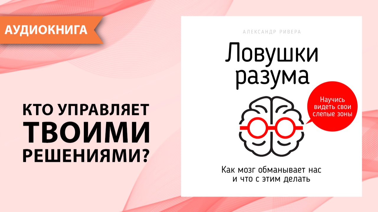 Ловушки разума. Как мозг обманывает нас и что с этим делать. Александр Ривера [Аудиокнига] смотреть онлайн