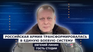 ГОСТЬ СТУДИИ: Евгений Линин, Российская армия трансформировалась в единую боевую систему