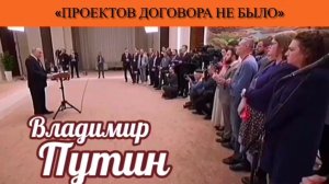 Владимир Путин: «Проектов договора не было»