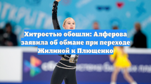 Хитростью обошли: Алферова заявила об обмане при переходе Жилиной к Плющенко